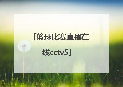 「篮球比赛直播在线cctv5」中国篮球比赛直播在线