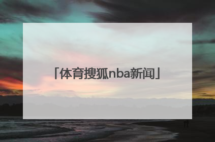 「体育搜狐nba新闻」nba体育搜狐手机搜狐